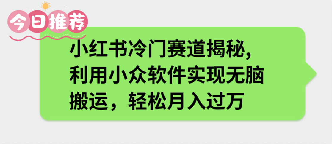 小红书冷门赛道揭秘,利用小众软件实现无脑搬运，轻松月入过万创鑫阁-网创项目资源站-副业项目-创业项目-搞钱项目创鑫阁