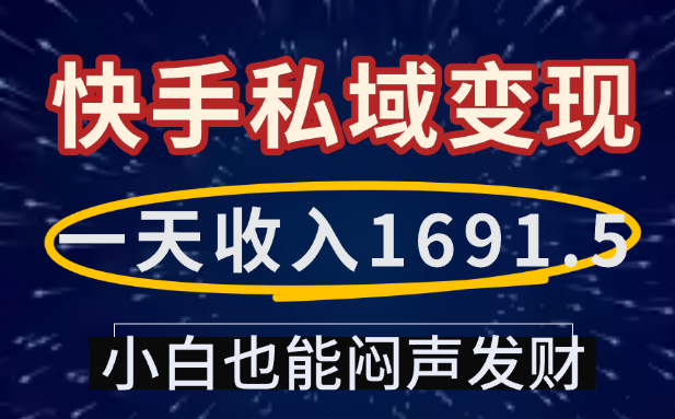 一天收入1691.5，快手私域变现，小白也能闷声发财创鑫阁-网创项目资源站-副业项目-创业项目-搞钱项目创鑫阁