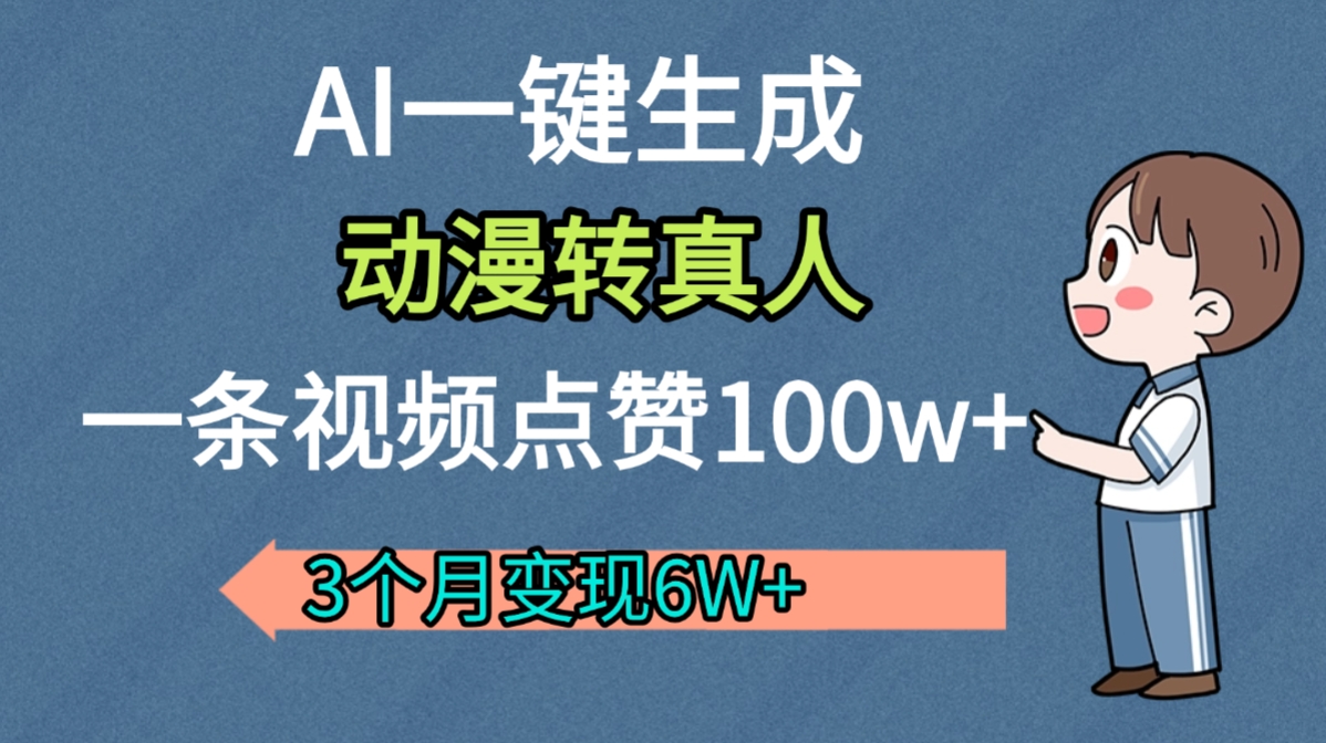 AI动漫转真人，一条视频点赞100w+，我3个月变现了6W多创鑫阁-网创项目资源站-副业项目-创业项目-搞钱项目创鑫阁