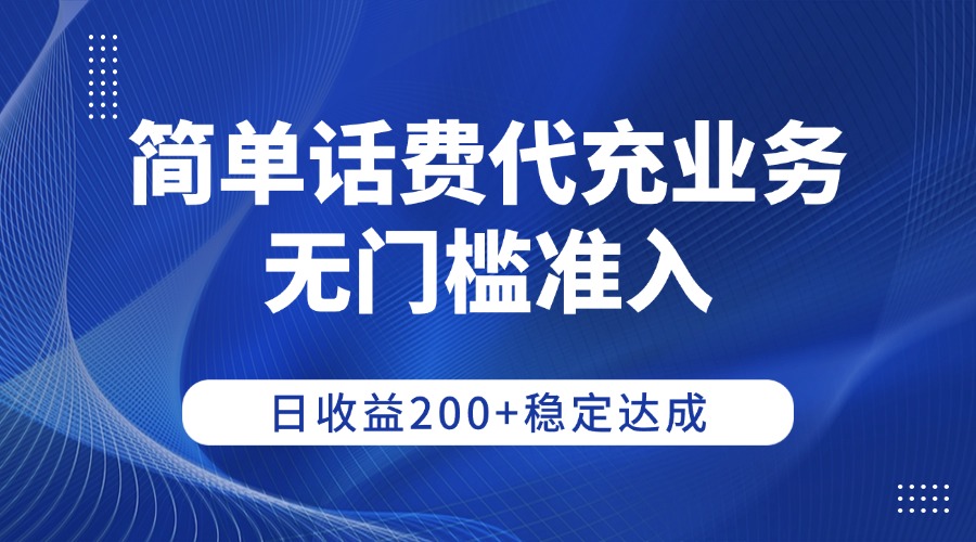 简单话费代充业务，无门槛准入，日收益200+稳定达成创鑫阁-网创项目资源站-副业项目-创业项目-搞钱项目创鑫阁