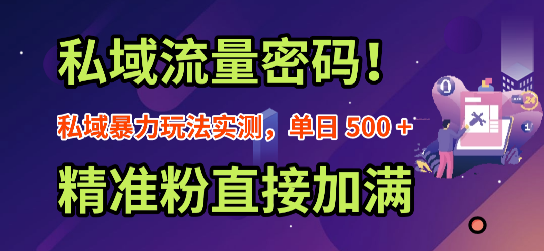 私域流量密码！私域暴力玩法实测，单日 500 + 精准粉直接加满创鑫阁-网创项目资源站-副业项目-创业项目-搞钱项目创鑫阁