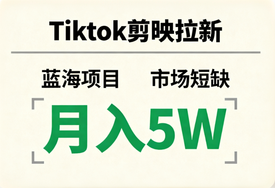 Tiktok剪映拉新，蓝海项目，市场短缺，月入5W+创鑫阁-网创项目资源站-副业项目-创业项目-搞钱项目创鑫阁