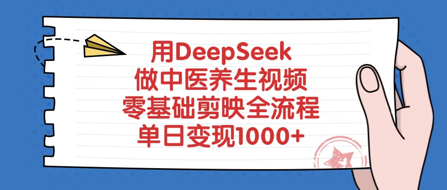 用DeepSeek做中医养生视频，零基础剪映全流程教程，单日变现1000+创鑫阁-网创项目资源站-副业项目-创业项目-搞钱项目创鑫阁