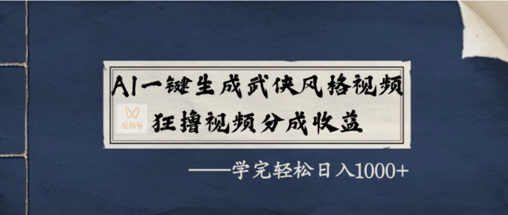 AI一键生成武侠风格视频，视频号分成收益狂撸，学完轻松日入1000+创鑫阁-网创项目资源站-副业项目-创业项目-搞钱项目创鑫阁
