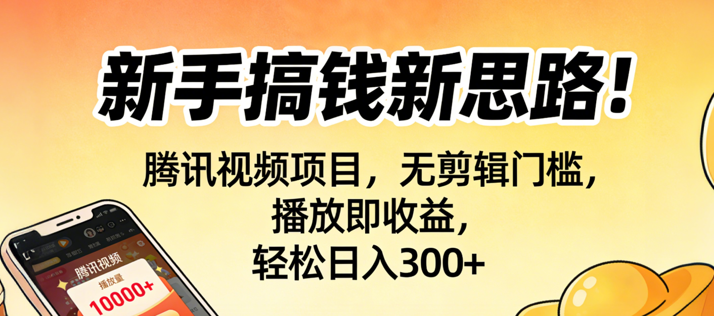 新手搞钱新思路！腾讯视频项目，无剪辑门槛，播放即收益，轻松日入300+创鑫阁-网创项目资源站-副业项目-创业项目-搞钱项目创鑫阁