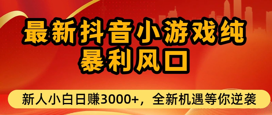 最新抖音小游戏纯暴利风口!小白单日稳赚3000+，全新机遇千万别错过创鑫阁-网创项目资源站-副业项目-创业项目-搞钱项目创鑫阁