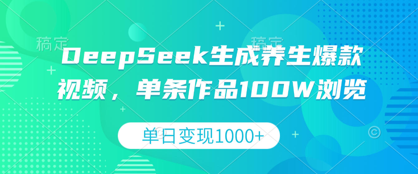 DeepSeek生成养生爆款视频，单条作品100W浏览，单日变现1000+创鑫阁-网创项目资源站-副业项目-创业项目-搞钱项目创鑫阁
