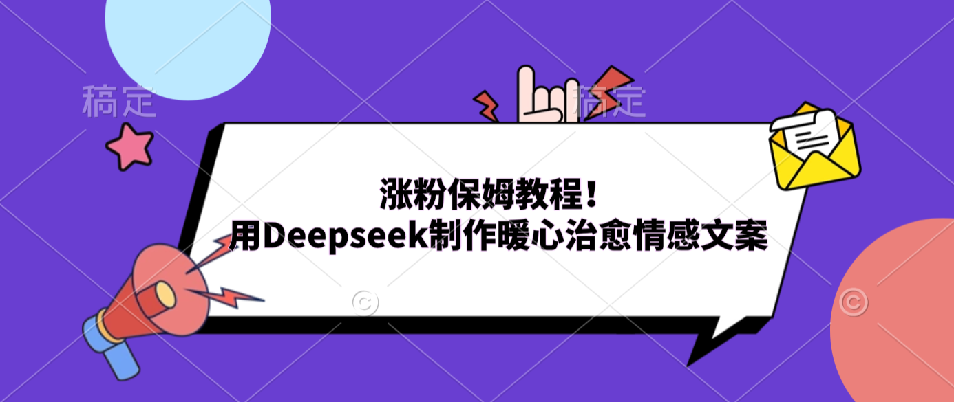 涨粉保姆教程！用Deepseek制作暖心治愈情感文案创鑫阁-网创项目资源站-副业项目-创业项目-搞钱项目创鑫阁